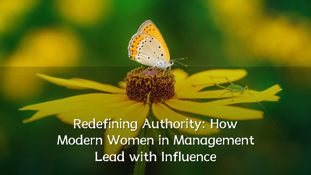 Redefining Authority: How Modern Women in Management Lead with Influence