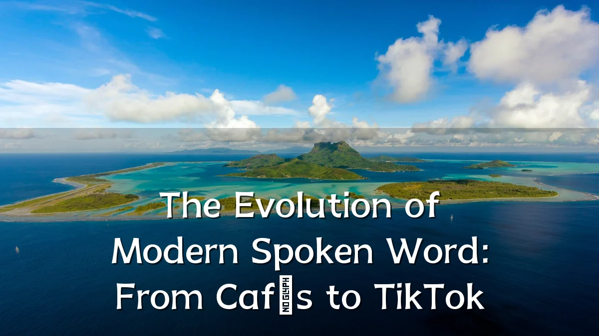 The Evolution of Modern Spoken Word: From Cafés to TikTok