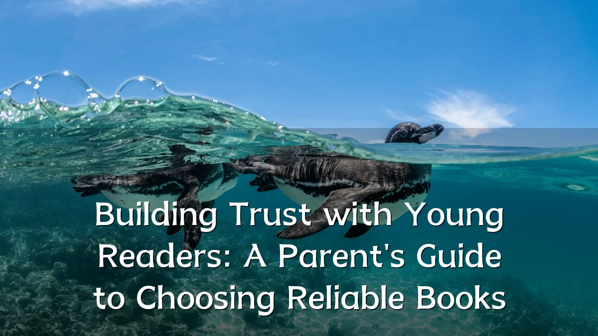 Building Trust with Young Readers: A Parent's Guide to Choosing Reliable Books