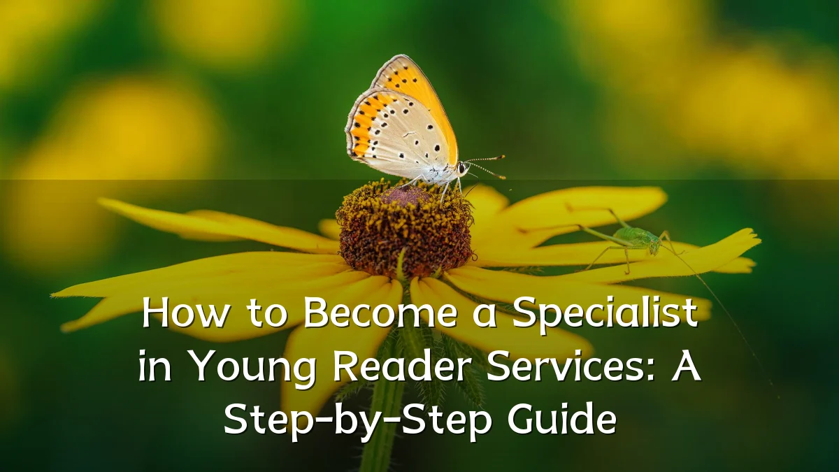 How to Become a Specialist in Young Reader Services: A Step-by-Step Guide